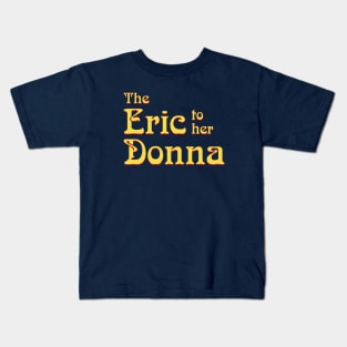 The Eric to her Donna Kids T-Shirt